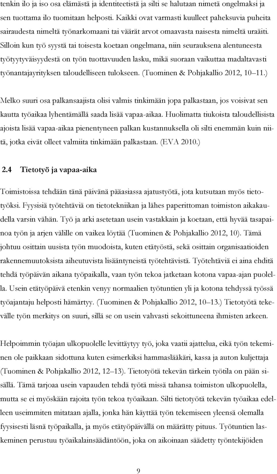 Silloin kun työ syystä tai toisesta koetaan ongelmana, niin seurauksena alentuneesta työtyytyväisyydestä on työn tuottavuuden lasku, mikä suoraan vaikuttaa madaltavasti työnantajayrityksen