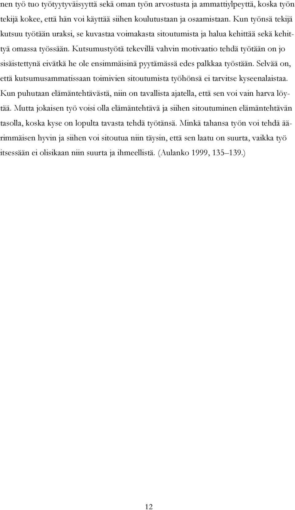 Kutsumustyötä tekevillä vahvin motivaatio tehdä työtään on jo sisäistettynä eivätkä he ole ensimmäisinä pyytämässä edes palkkaa työstään.