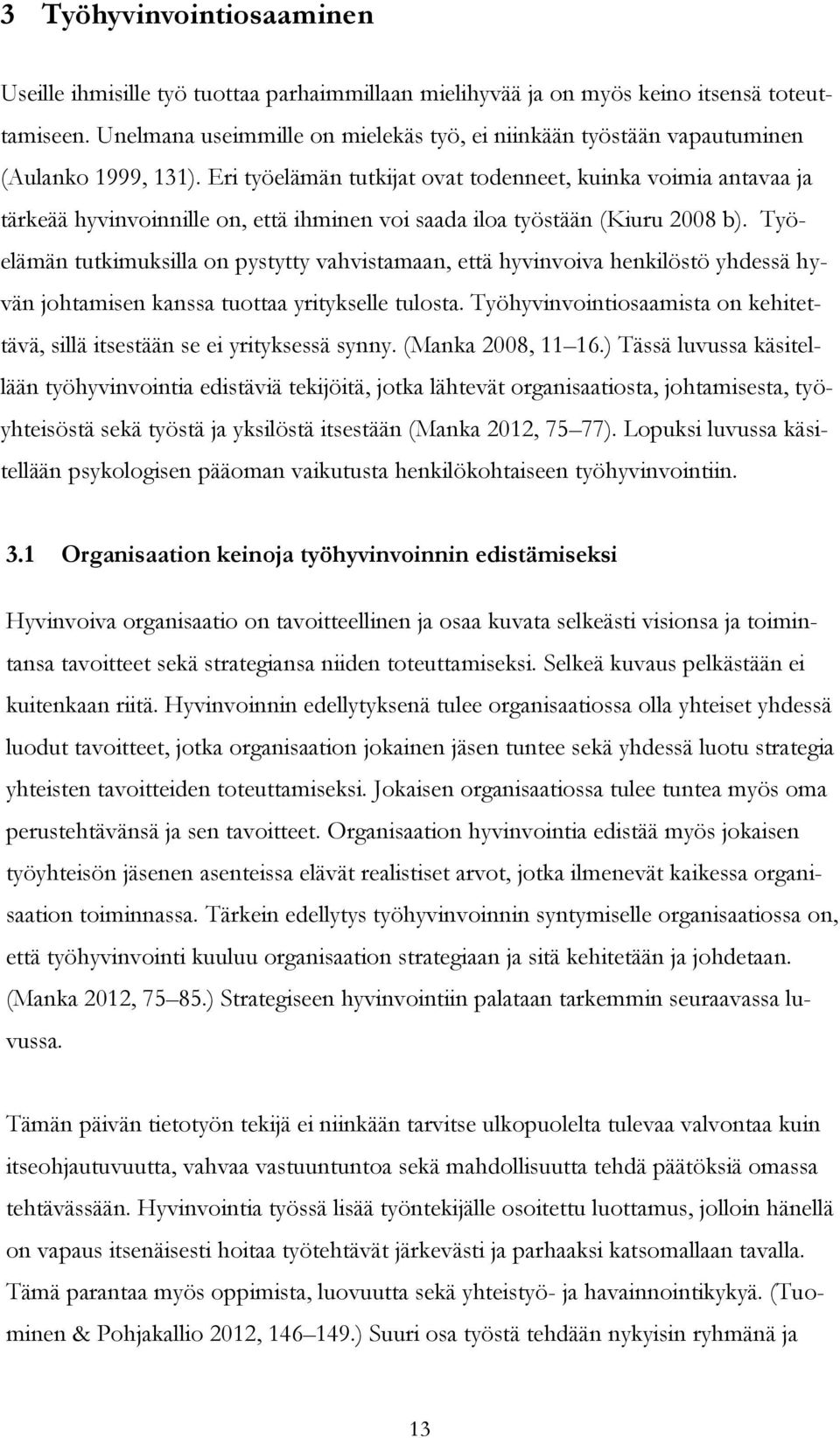 Eri työelämän tutkijat ovat todenneet, kuinka voimia antavaa ja tärkeää hyvinvoinnille on, että ihminen voi saada iloa työstään (Kiuru 2008 b).