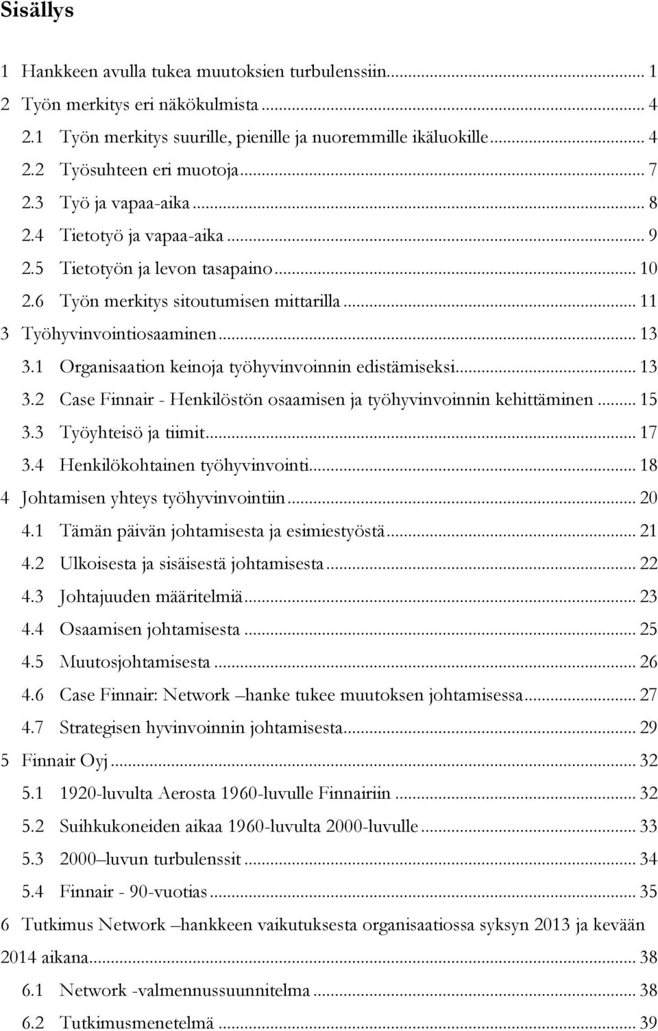 1 Organisaation keinoja työhyvinvoinnin edistämiseksi... 13 3.2 Case Finnair - Henkilöstön osaamisen ja työhyvinvoinnin kehittäminen... 15 3.3 Työyhteisö ja tiimit... 17 3.