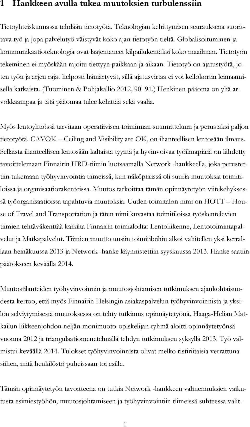 Tietotyö on ajatustyötä, joten työn ja arjen rajat helposti hämärtyvät, sillä ajatusvirtaa ei voi kellokortin leimaamisella katkaista. (Tuominen & Pohjakallio 2012, 90 91.