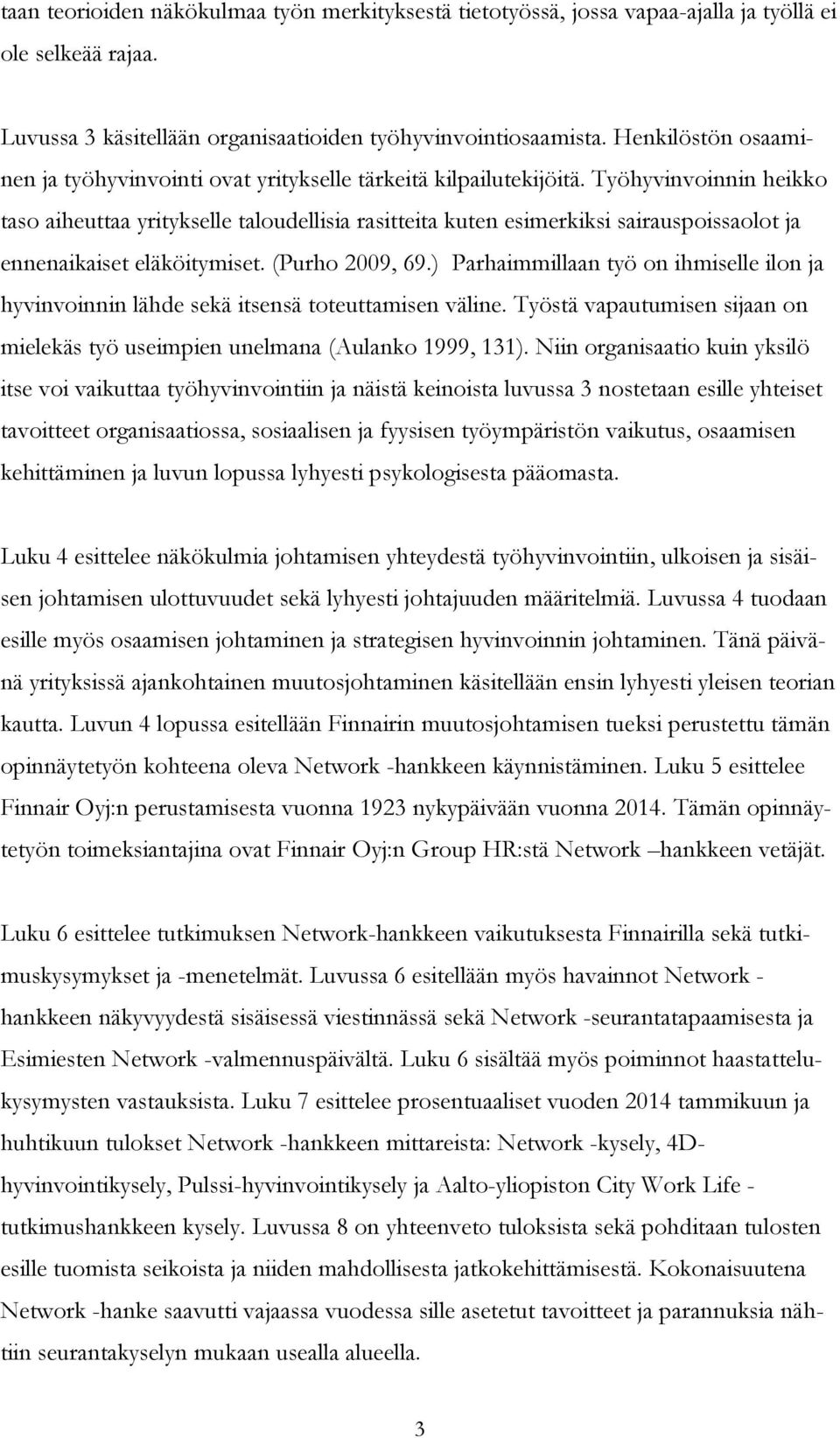 Työhyvinvoinnin heikko taso aiheuttaa yritykselle taloudellisia rasitteita kuten esimerkiksi sairauspoissaolot ja ennenaikaiset eläköitymiset. (Purho 2009, 69.