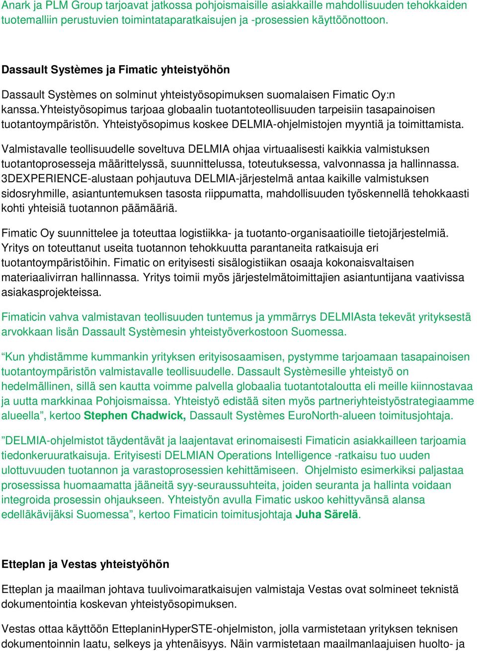 yhteistyösopimus tarjoaa globaalin tuotantoteollisuuden tarpeisiin tasapainoisen tuotantoympäristön. Yhteistyösopimus koskee DELMIA-ohjelmistojen myyntiä ja toimittamista.