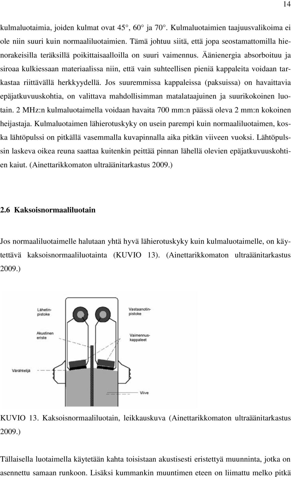 Äänienergia absorboituu ja siroaa kulkiessaan materiaalissa niin, että vain suhteellisen pieniä kappaleita voidaan tarkastaa riittävällä herkkyydellä.