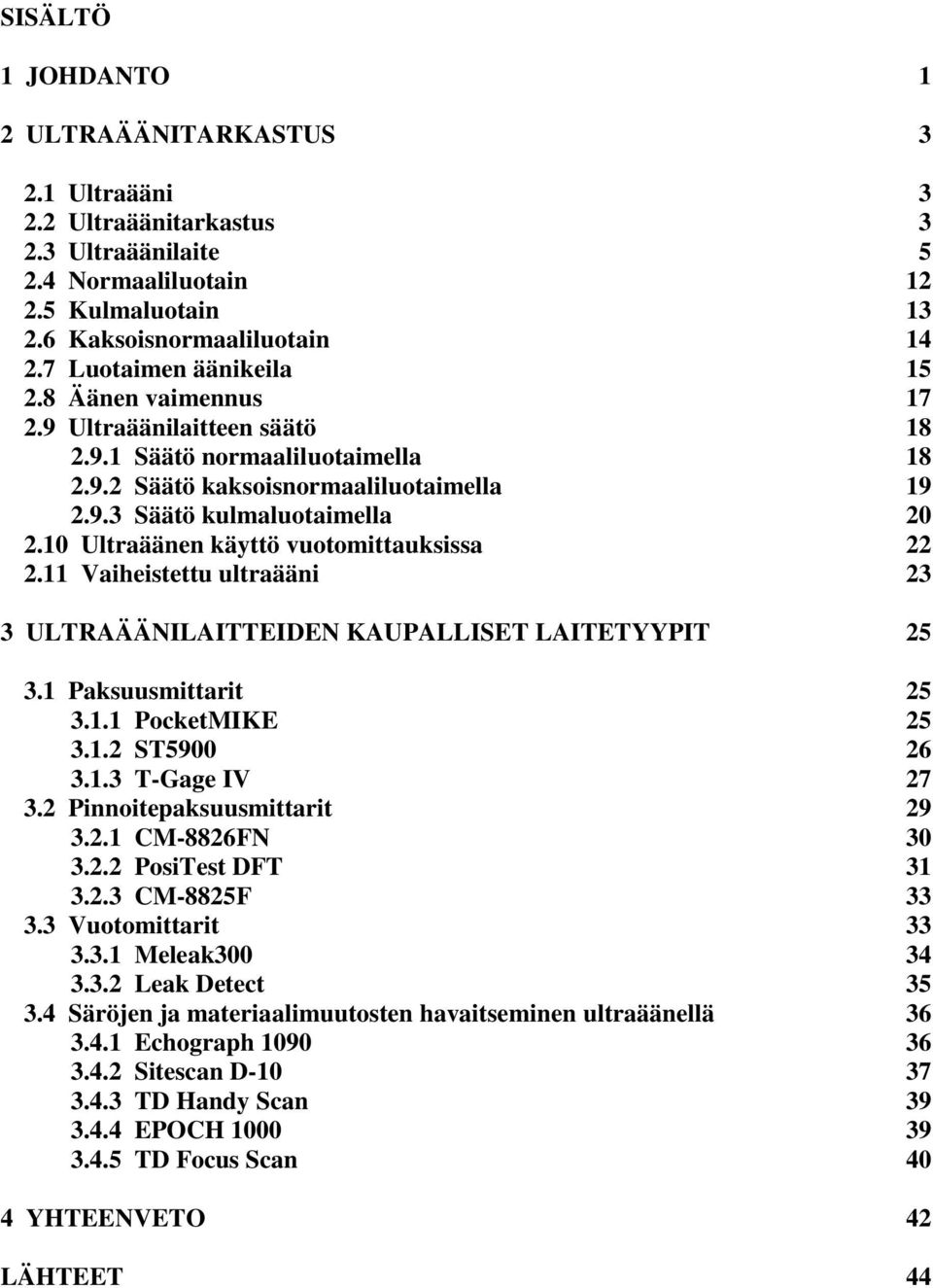 10 Ultraäänen käyttö vuotomittauksissa 22 2.11 Vaiheistettu ultraääni 23 3 ULTRAÄÄNILAITTEIDEN KAUPALLISET LAITETYYPIT 25 3.1 Paksuusmittarit 25 3.1.1 PocketMIKE 25 3.1.2 ST5900 26 3.1.3 T-Gage IV 27 3.