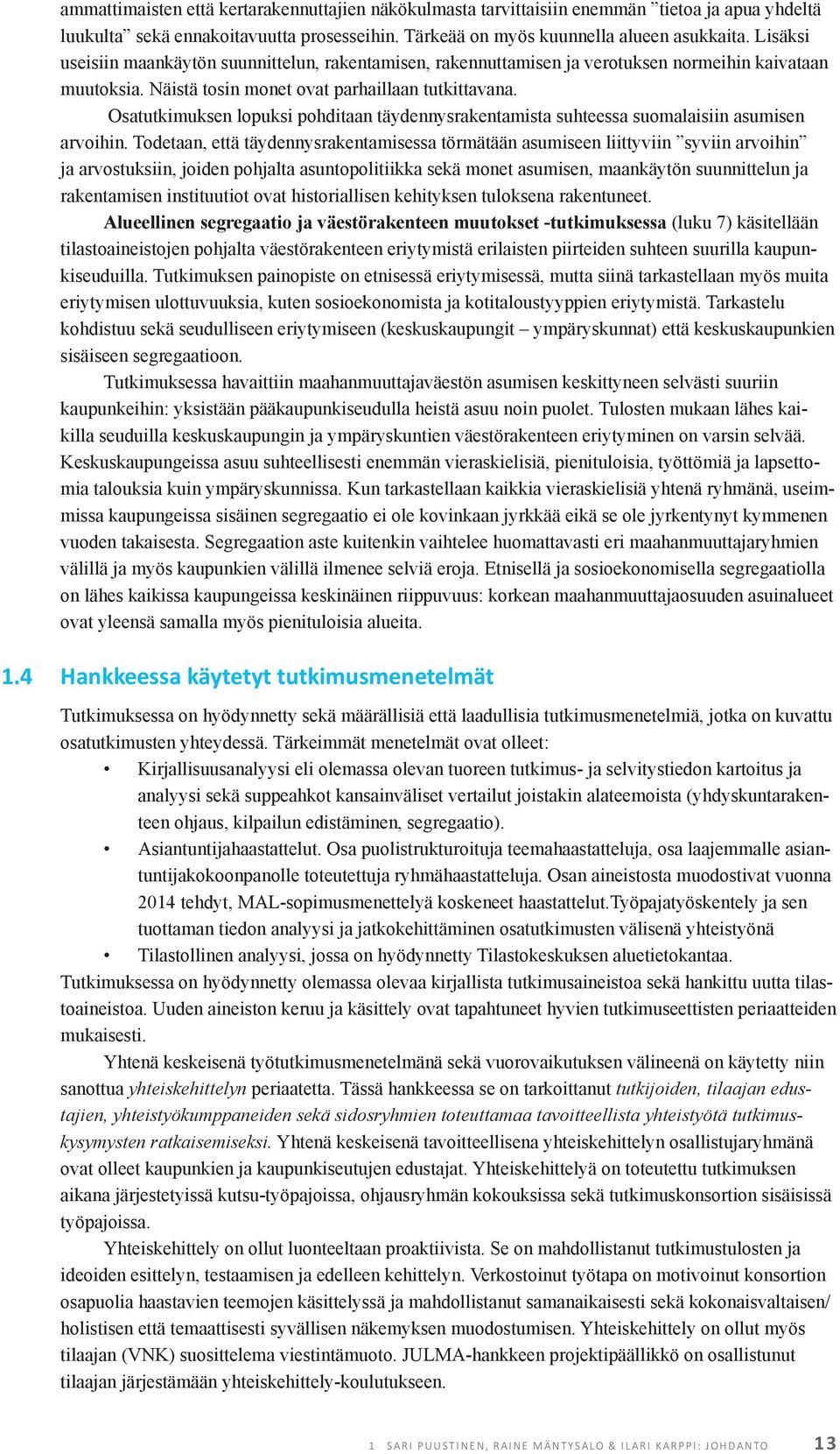 Osatutkimuksen lopuksi pohditaan täydennysrakentamista suhteessa suomalaisiin asumisen arvoihin.