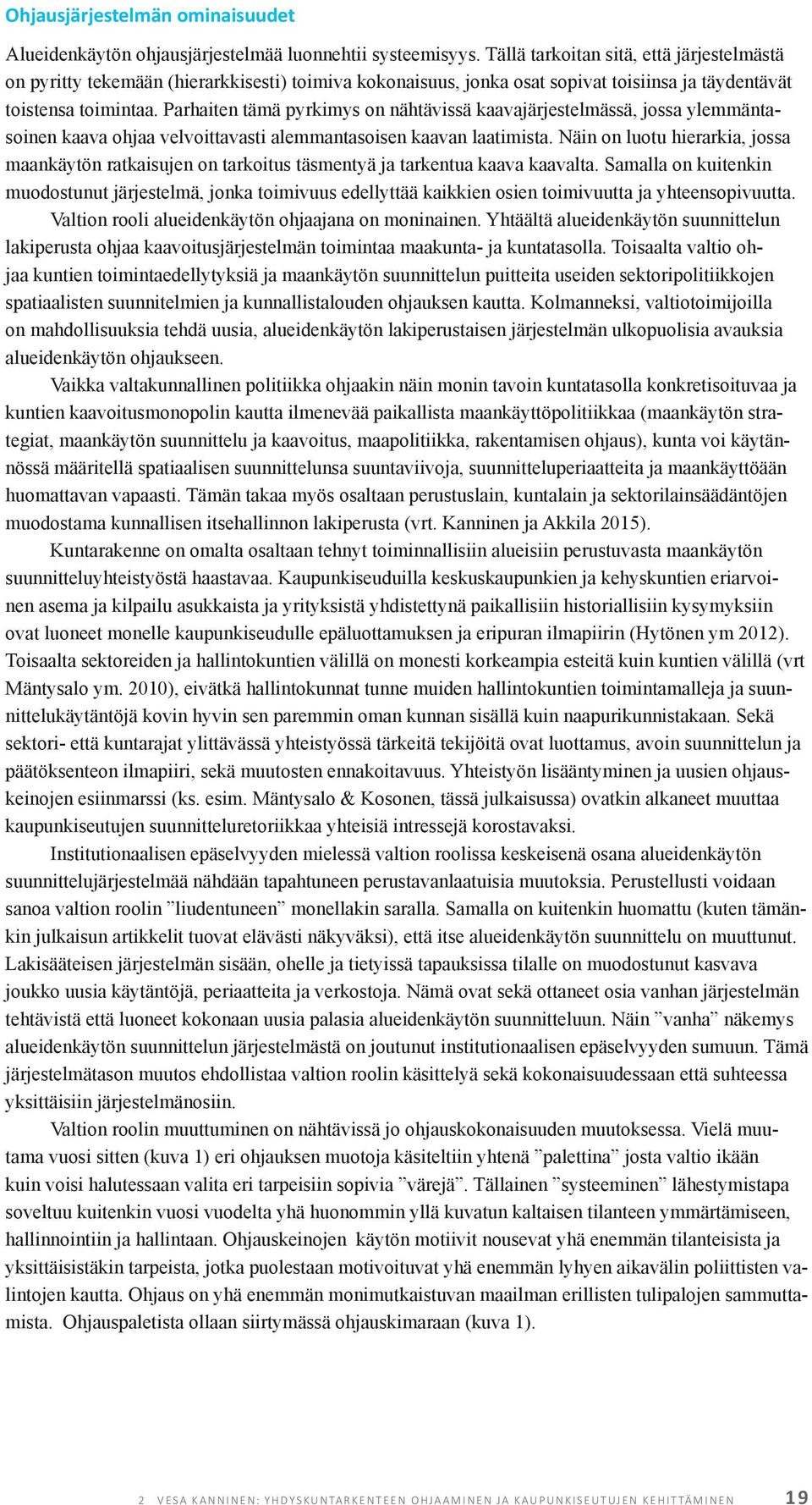 Parhaiten tämä pyrkimys on nähtävissä kaavajärjestelmässä, jossa ylemmäntasoinen kaava ohjaa velvoittavasti alemmantasoisen kaavan laatimista.