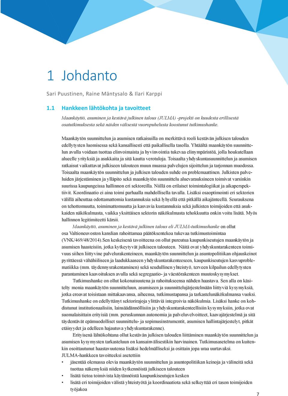 tutkimushanke. Maankäytön suunnittelun ja asumisen ratkaisuilla on merkittävä rooli kestävän julkisen talouden edellytysten luomisessa sekä kansallisesti että paikallisella tasolla.