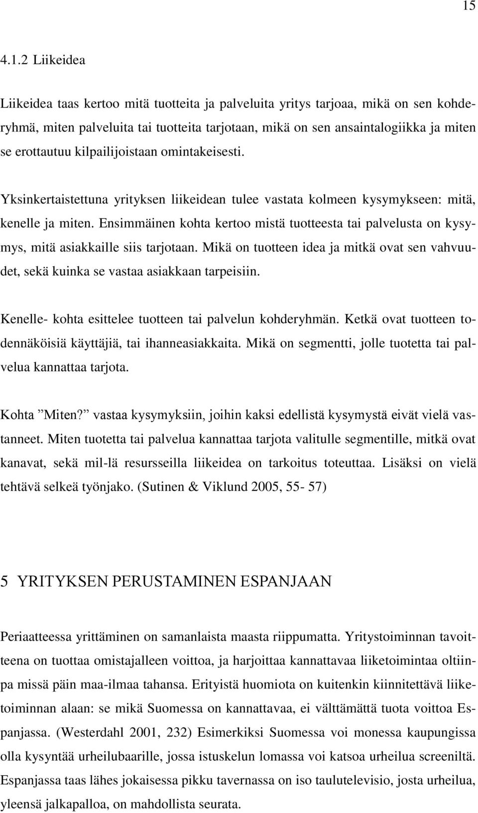 Ensimmäinen kohta kertoo mistä tuotteesta tai palvelusta on kysymys, mitä asiakkaille siis tarjotaan. Mikä on tuotteen idea ja mitkä ovat sen vahvuudet, sekä kuinka se vastaa asiakkaan tarpeisiin.