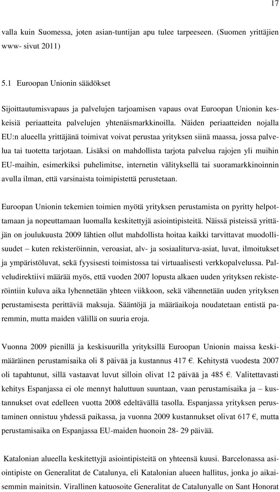 Näiden periaatteiden nojalla EU:n alueella yrittäjänä toimivat voivat perustaa yrityksen siinä maassa, jossa palvelua tai tuotetta tarjotaan.