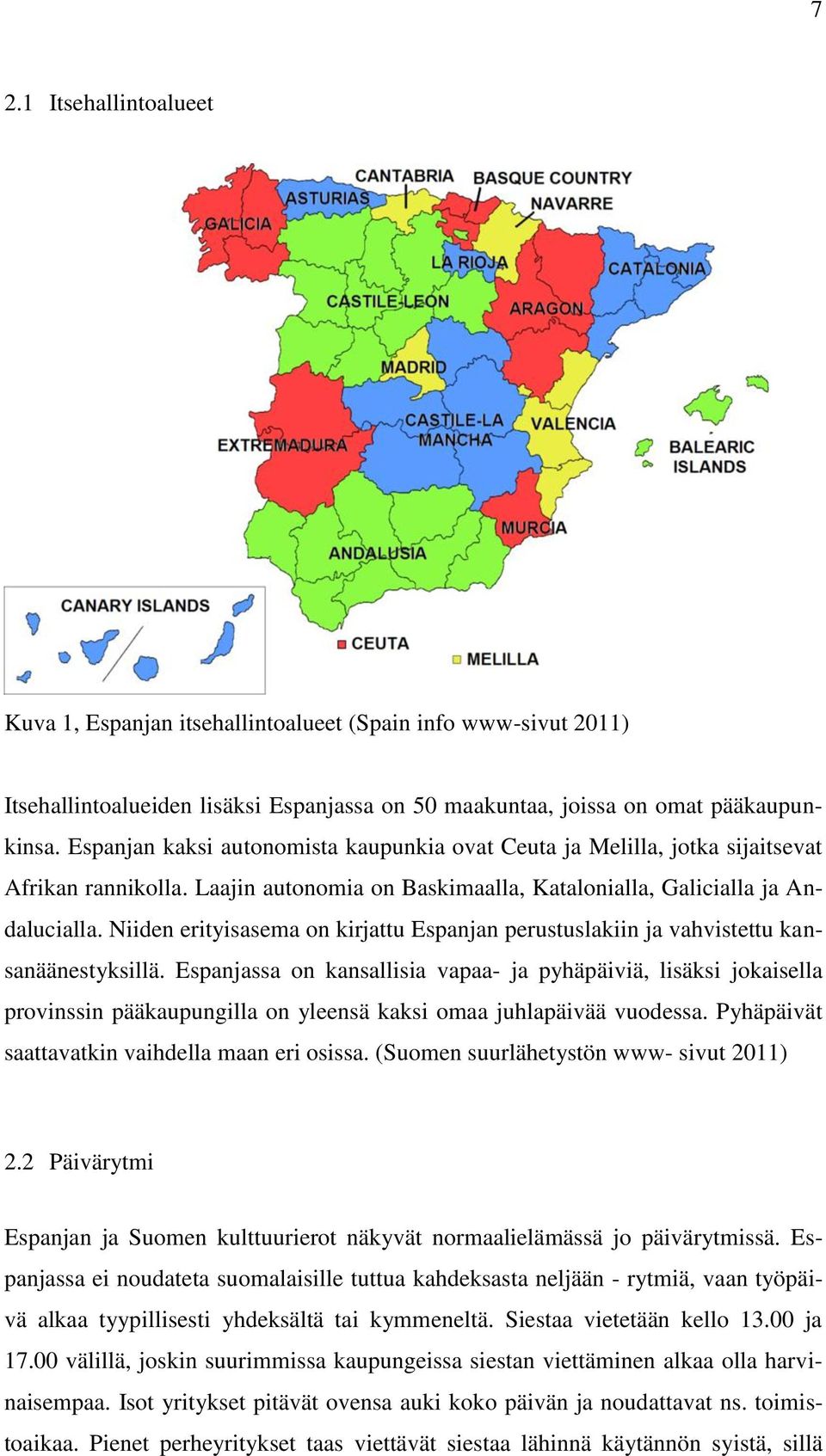 Niiden erityisasema on kirjattu Espanjan perustuslakiin ja vahvistettu kansanäänestyksillä.