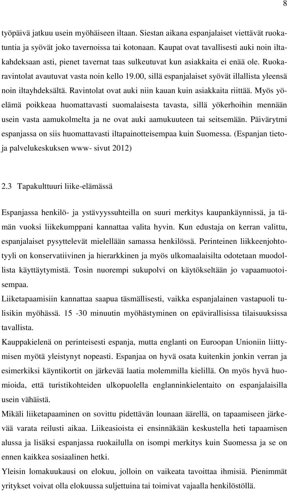 00, sillä espanjalaiset syövät illallista yleensä noin iltayhdeksältä. Ravintolat ovat auki niin kauan kuin asiakkaita riittää.