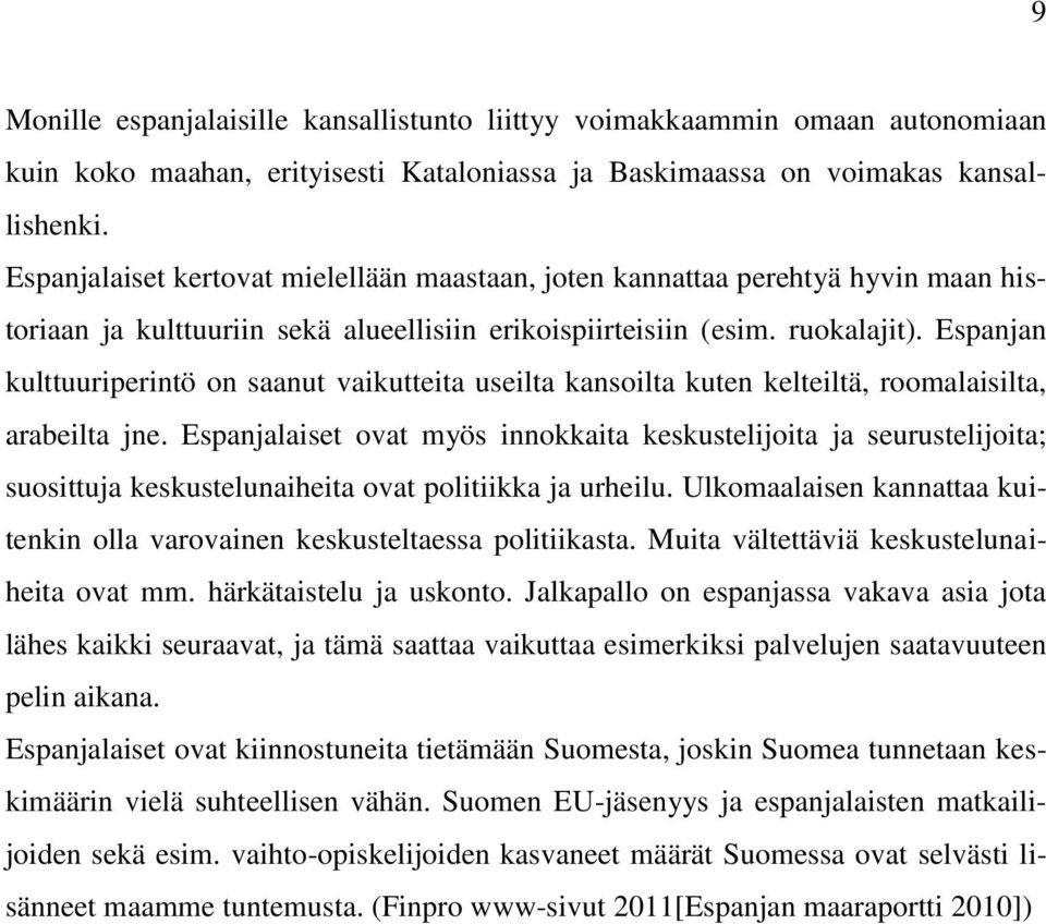 Espanjan kulttuuriperintö on saanut vaikutteita useilta kansoilta kuten kelteiltä, roomalaisilta, arabeilta jne.