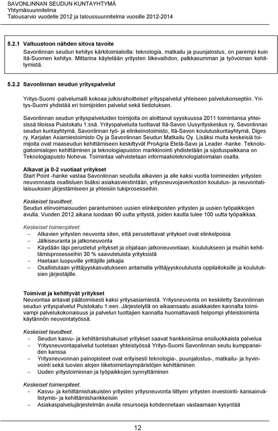 2 Savonlinnan seudun yrityspalvelut Yritys-Suomi -palvelumalli kokoaa julkisrahoitteiset yrityspalvelut yhteiseen palvelukonseptiin. Yritys-Suomi yhdistää eri toimijoiden palvelut sekä tiedotuksen.