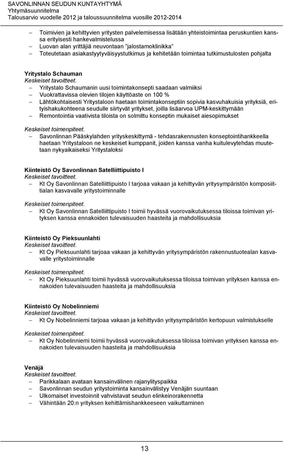 käyttöaste on 100 % Lähtökohtaisesti Yritystaloon haetaan toimintakonseptiin sopivia kasvuhakuisia yrityksiä, erityishakukohteena seudulle siirtyvät yritykset, joilla lisäarvoa UPM-keskittymään