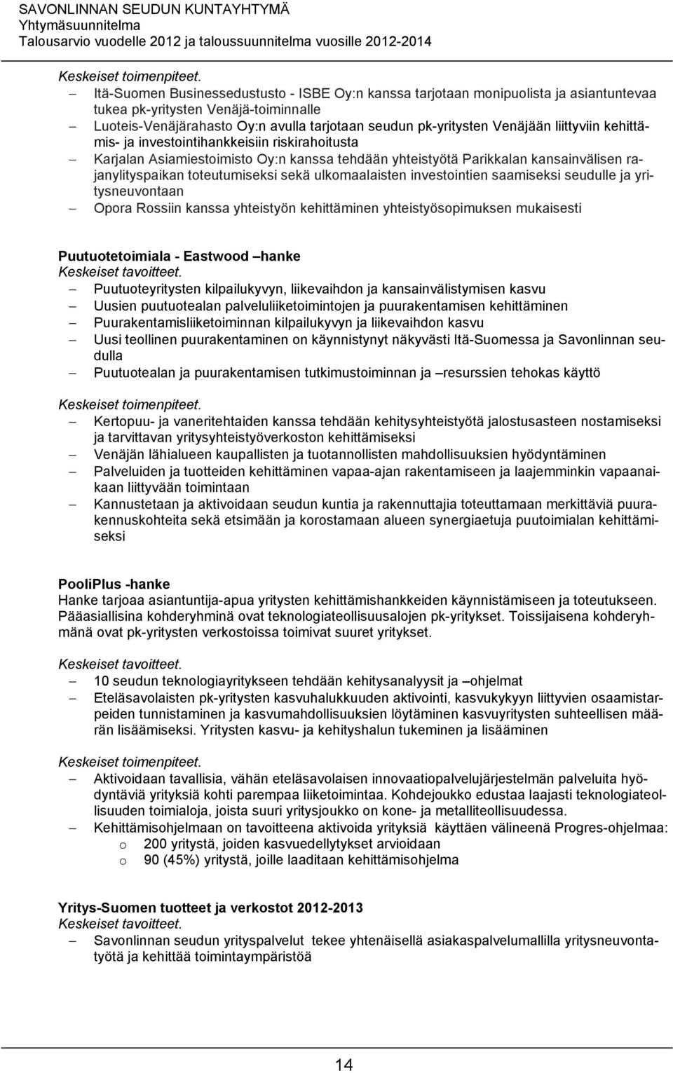 ulkomaalaisten investointien saamiseksi seudulle ja yritysneuvontaan Opora Rossiin kanssa yhteistyön kehittäminen yhteistyösopimuksen mukaisesti Puutuotetoimiala - Eastwood hanke Puutuoteyritysten