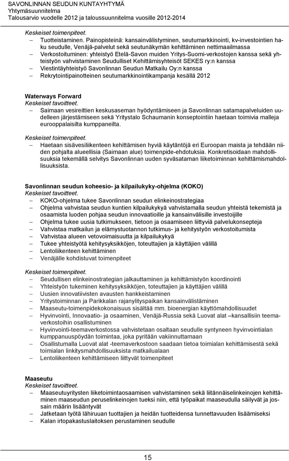 Yritys-Suomi-verkostojen kanssa sekä yhteistyön vahvistaminen Seudulliset Kehittämisyhteisöt SEKES ry:n kanssa Viestintäyhteistyö Savonlinnan Seudun Matkailu Oy:n kanssa Rekrytointipainotteinen