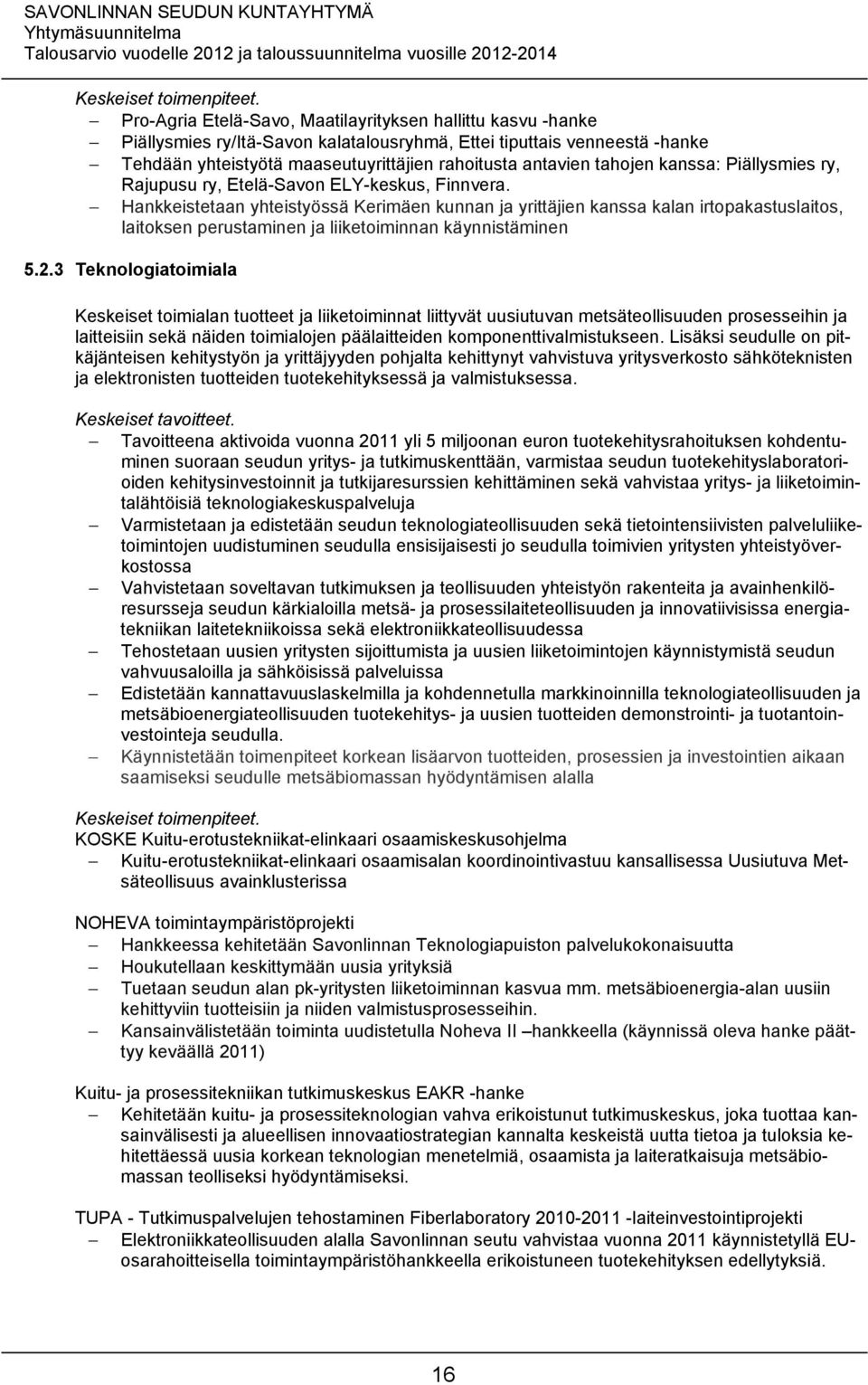 Hankkeistetaan yhteistyössä Kerimäen kunnan ja yrittäjien kanssa kalan irtopakastuslaitos, laitoksen perustaminen ja liiketoiminnan käynnistäminen 5.2.