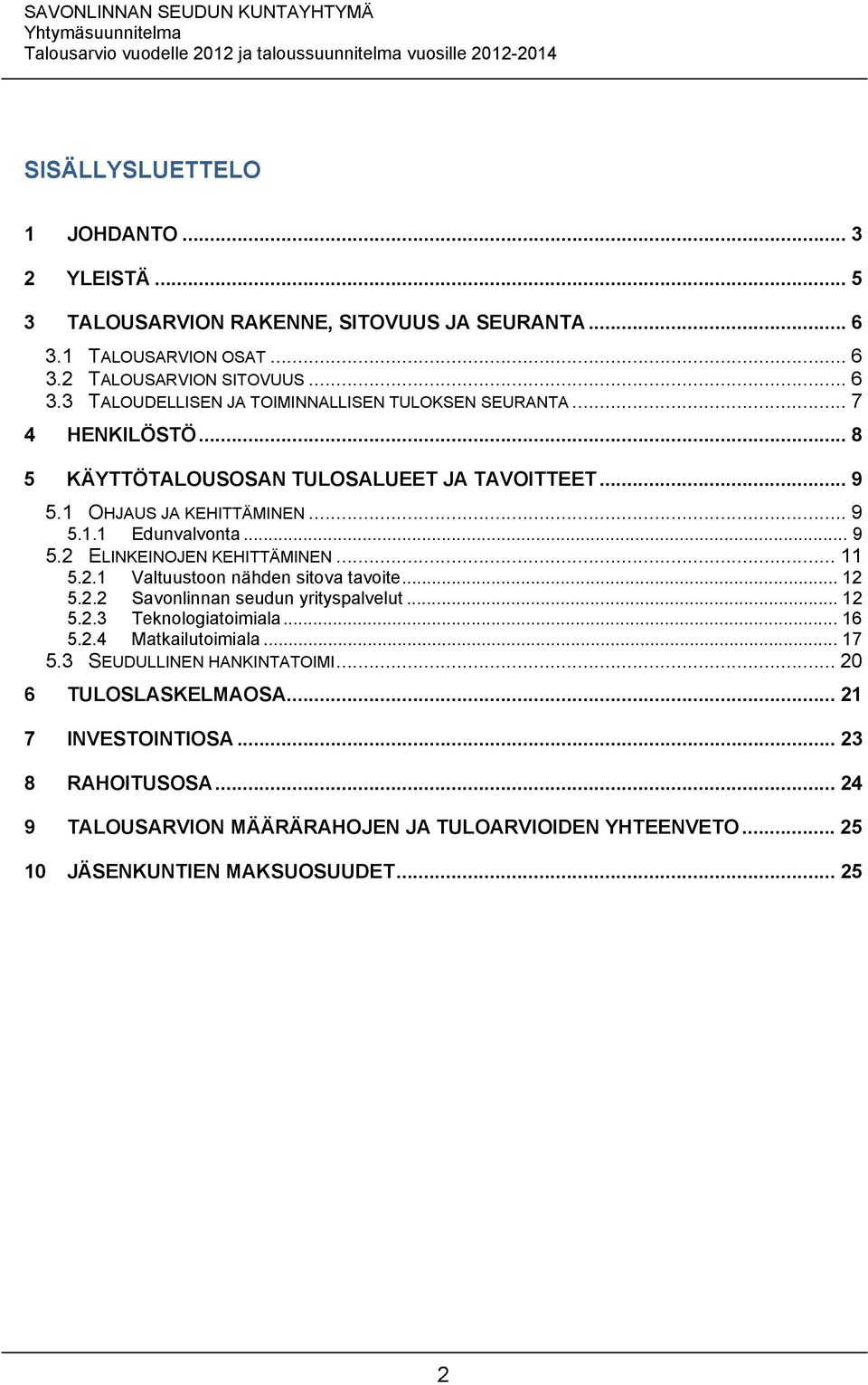 .. 12 5.2.2 Savonlinnan seudun yrityspalvelut... 12 5.2.3 Teknologiatoimiala... 16 5.2.4 Matkailutoimiala... 17 5.3 SEUDULLINEN HANKINTATOIMI... 20 6 TULOSLASKELMAOSA.