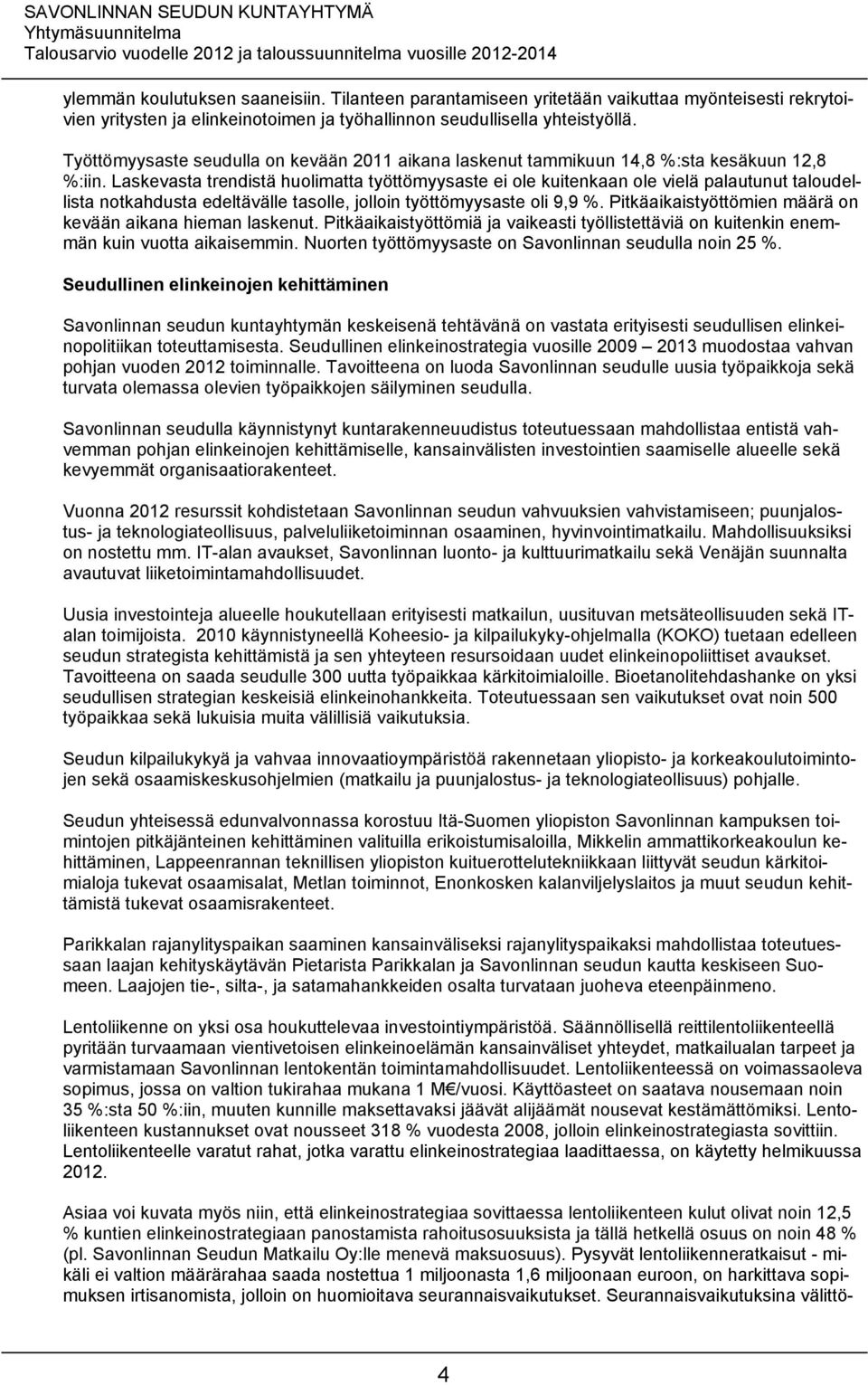 Laskevasta trendistä huolimatta työttömyysaste ei ole kuitenkaan ole vielä palautunut taloudellista notkahdusta edeltävälle tasolle, jolloin työttömyysaste oli 9,9 %.