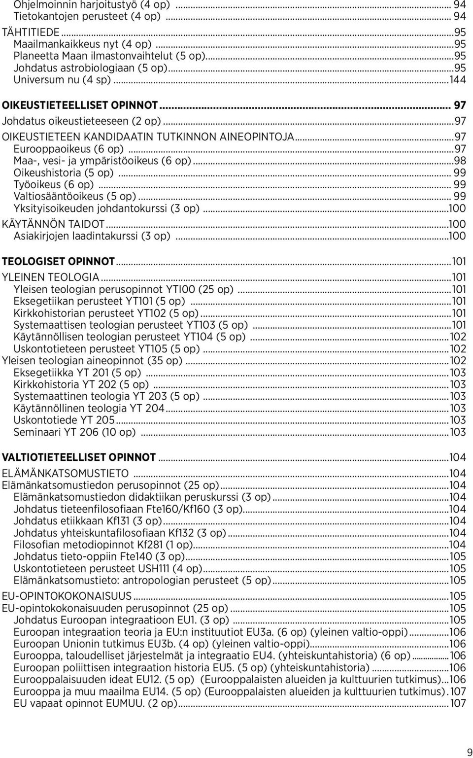 ..97 Maa-, vesi- ja ympäristöoikeus (6 op)...98 Oikeushistoria (5 op)... 99 Työoikeus (6 op)... 99 Valtiosääntöoikeus (5 op)... 99 Yksityisoikeuden johdantokurssi (3 op)...100 KäYTännön taidot.