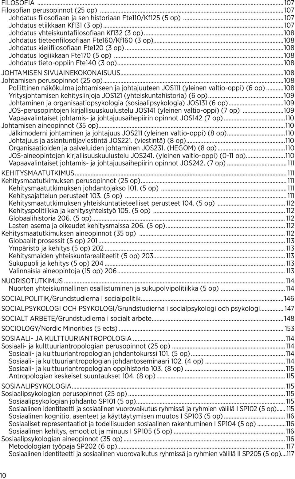 ..108 JOHTAMISEN sivuainekokonaisuus...108 Johtamisen perusopinnot (25 op)...108 Poliittinen näkökulma johtamiseen ja johtajuuteen JOS111 (yleinen valtio-oppi) (6 op).