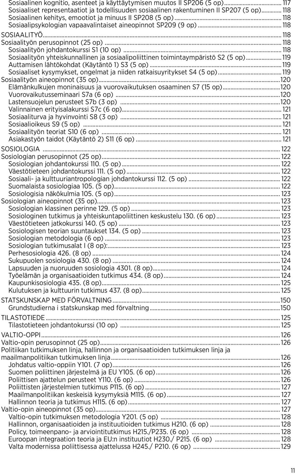 .. 118 Sosiaalityön johdantokurssi S1 (10 op)... 118 Sosiaalityön yhteiskunnallinen ja sosiaalipoliittinen toimintaympäristö S2 (5 op)... 119 Auttamisen lähtökohdat (Käytäntö 1) S3 (5 op).