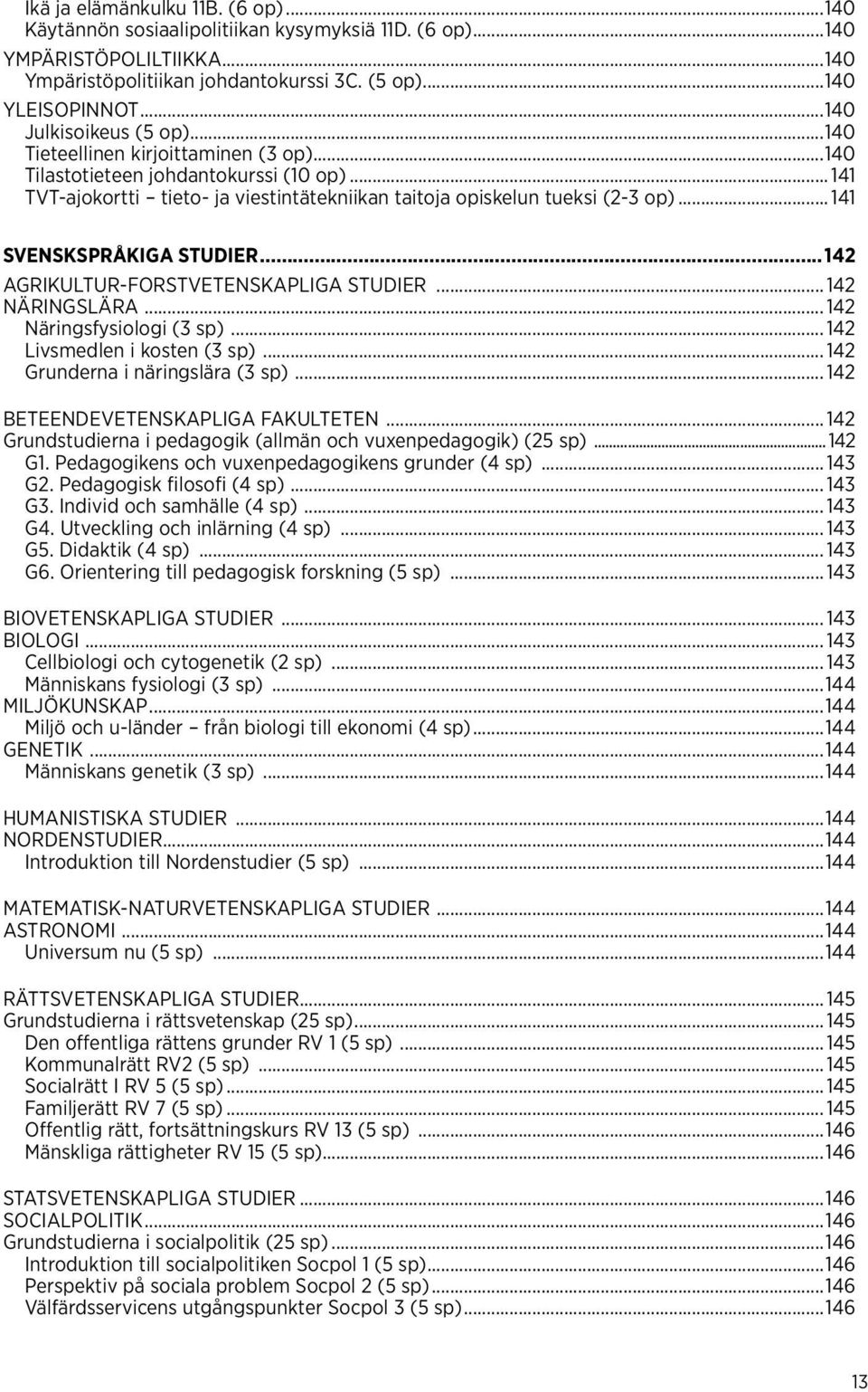 .. 141 Svenskspråkiga studier...142 AGRIKULTUR-FORSTVETENSKAPLIGA STUDIER... 142 NÄRINGSLÄRA... 142 Näringsfysiologi (3 sp)... 142 Livsmedlen i kosten (3 sp)... 142 Grunderna i näringslära (3 sp).