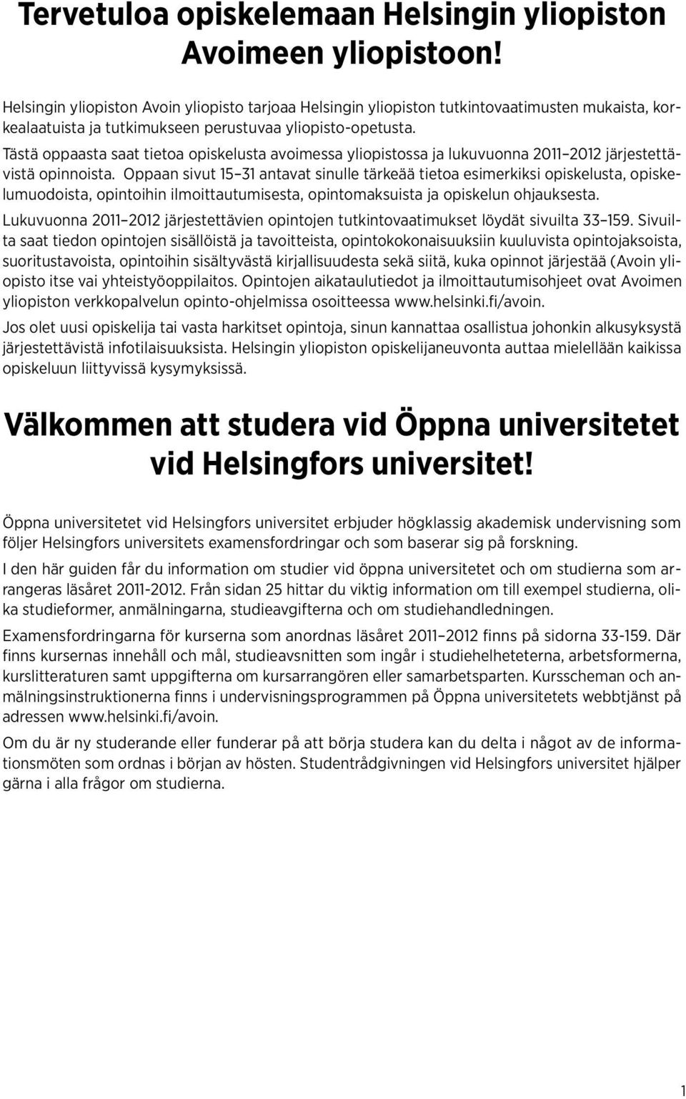 Tästä oppaasta saat tietoa opiskelusta avoimessa yliopistossa ja lukuvuonna 2011 2012 järjestettävistä opinnoista.