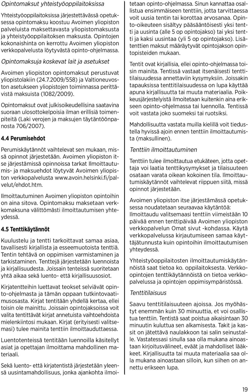 Opintomaksuja koskevat lait ja asetukset Avoimen yliopiston opintomaksut perustuvat yliopistolakiin (24.7.