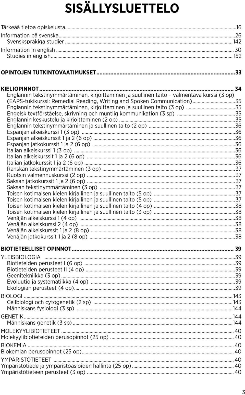 ..35 Englannin tekstinymmärtäminen, kirjoittaminen ja suullinen taito (3 op)...35 Engelsk textförståelse, skrivning och muntlig kommunikation (3 sp)...35 Englannin keskustelu ja kirjoittaminen (2 op).