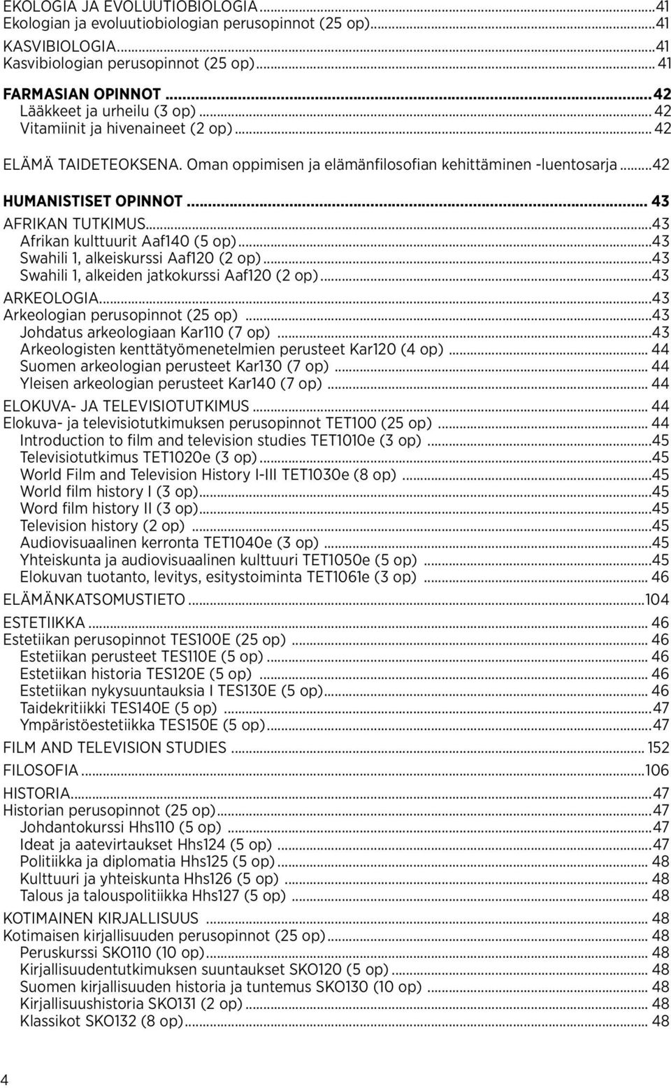 .. 43 Afrikan tutkimus...43 Afrikan kulttuurit Aaf140 (5 op)...43 Swahili 1, alkeiskurssi Aaf120 (2 op)...43 Swahili 1, alkeiden jatkokurssi Aaf120 (2 op)...43 Arkeologia.