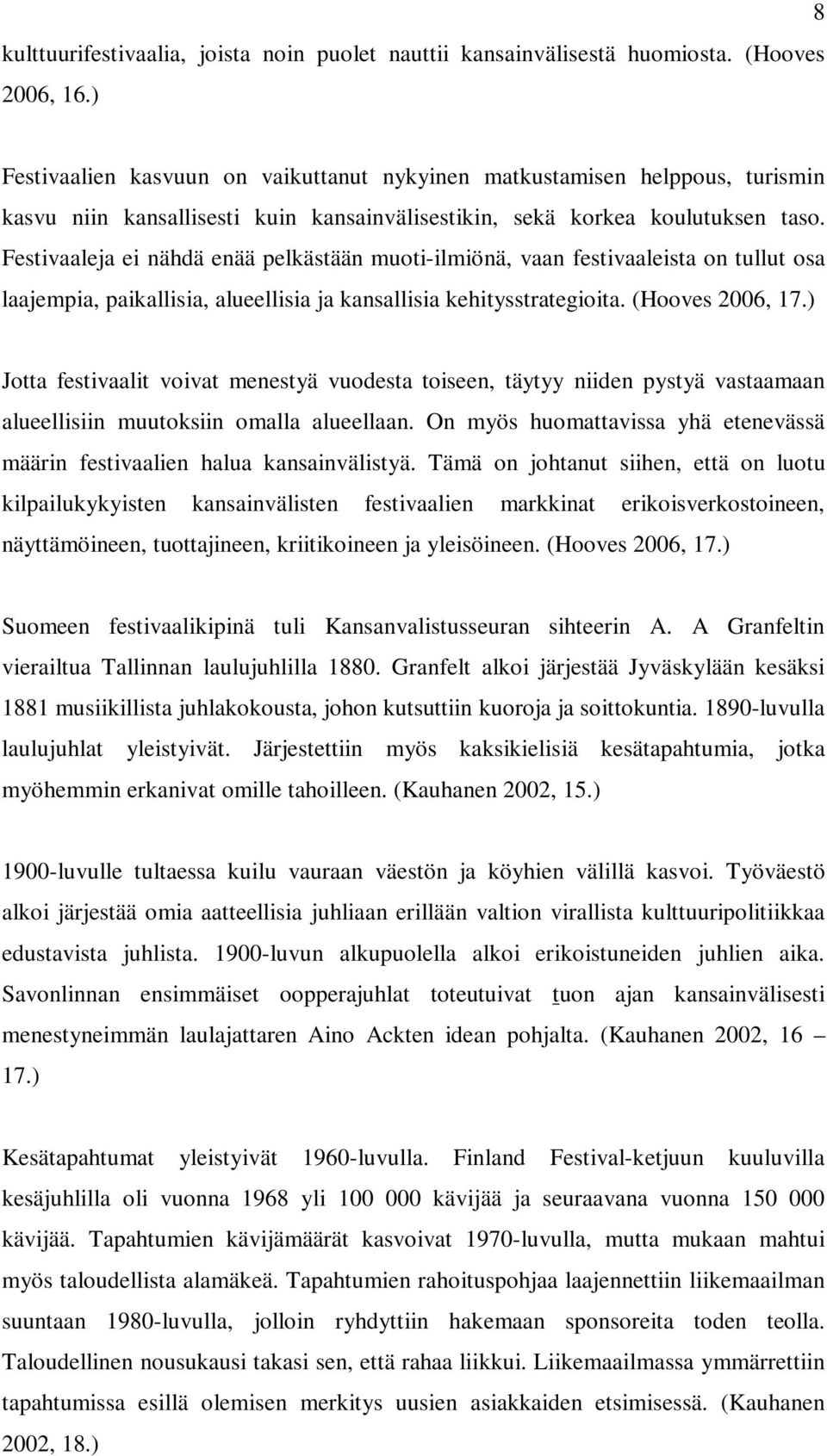 Festivaaleja ei nähdä enää pelkästään muoti-ilmiönä, vaan festivaaleista on tullut osa laajempia, paikallisia, alueellisia ja kansallisia kehitysstrategioita. (Hooves 2006, 17.