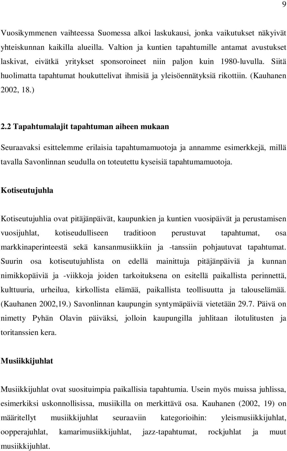 Siitä huolimatta tapahtumat houkuttelivat ihmisiä ja yleisöennätyksiä rikottiin. (Kauhanen 2002, 18.) 2.