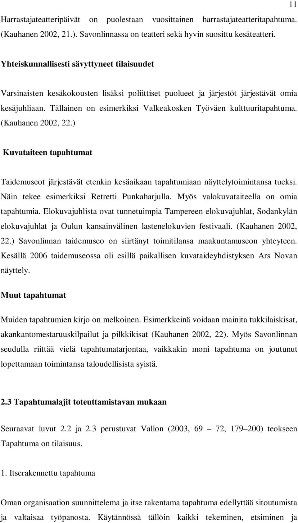 Tällainen on esimerkiksi Valkeakosken Työväen kulttuuritapahtuma. (Kauhanen 2002, 22.) Kuvataiteen tapahtumat Taidemuseot järjestävät etenkin kesäaikaan tapahtumiaan näyttelytoimintansa tueksi.