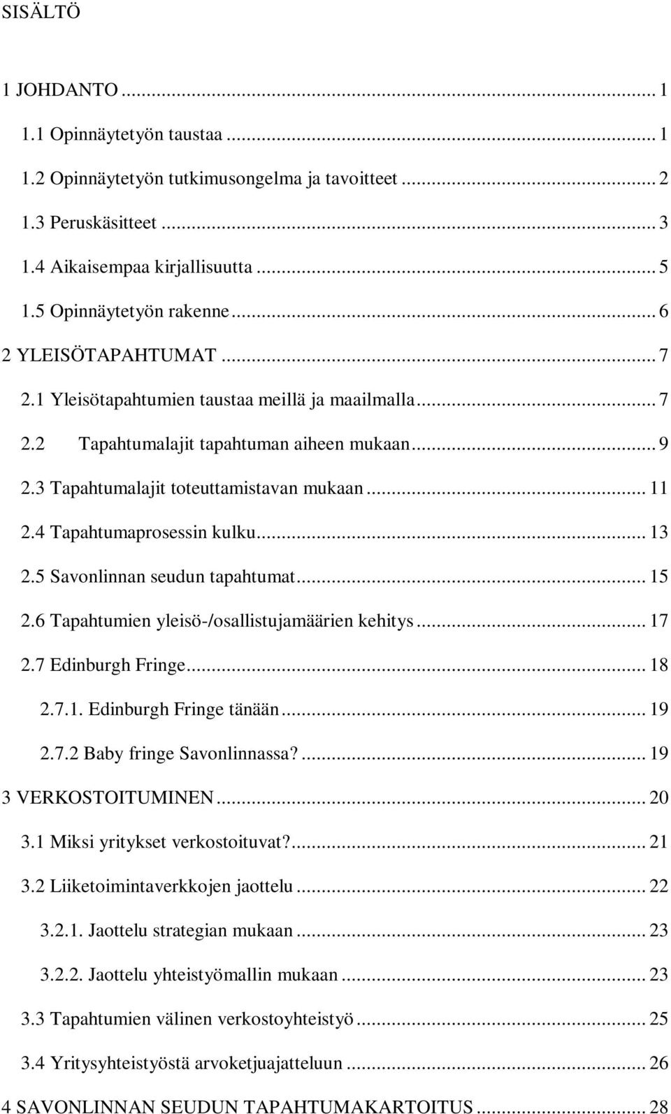 4 Tapahtumaprosessin kulku... 13 2.5 Savonlinnan seudun tapahtumat... 15 2.6 Tapahtumien yleisö-/osallistujamäärien kehitys... 17 2.7 Edinburgh Fringe... 18 2.7.1. Edinburgh Fringe tänään... 19 2.7.2 Baby fringe Savonlinnassa?