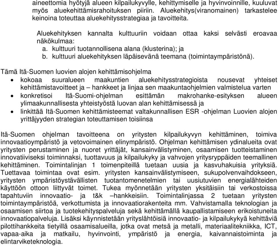 kulttuuri tuotannollisena alana (klusterina); ja b. kulttuuri aluekehityksen läpäisevänä teemana (toimintaympäristönä).