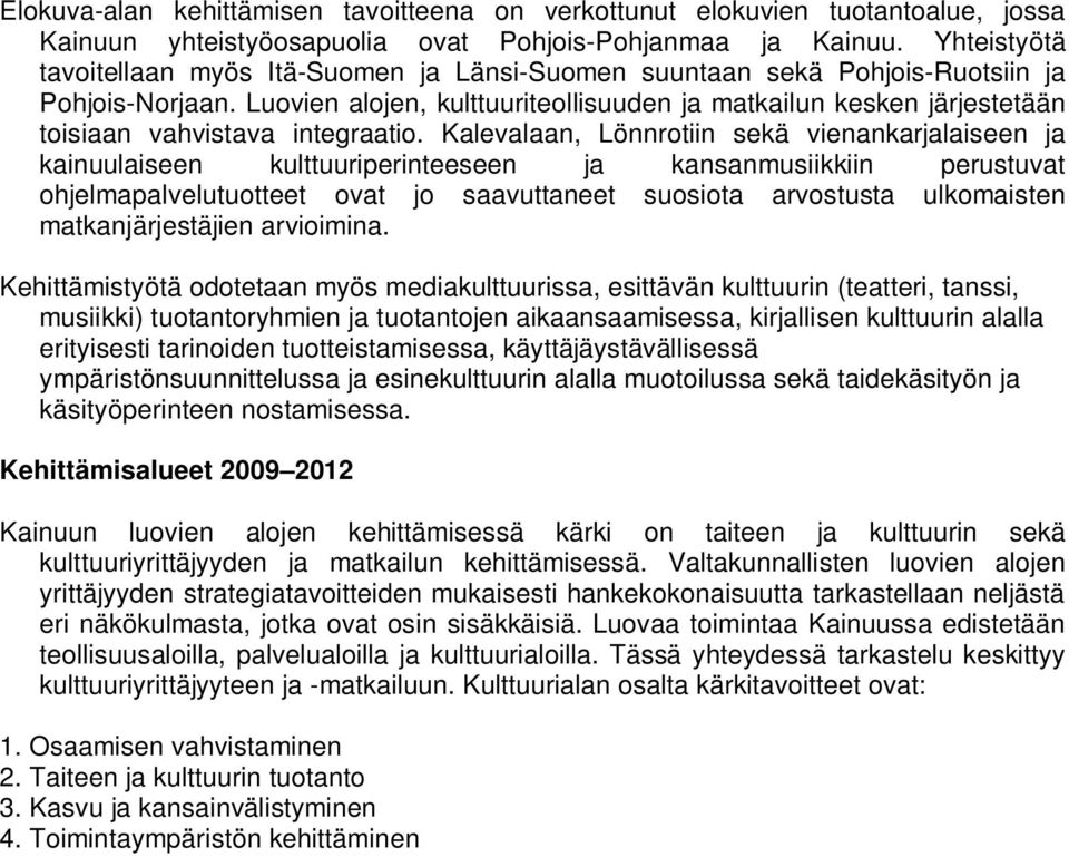 Luovien alojen, kulttuuriteollisuuden ja matkailun kesken järjestetään toisiaan vahvistava integraatio.