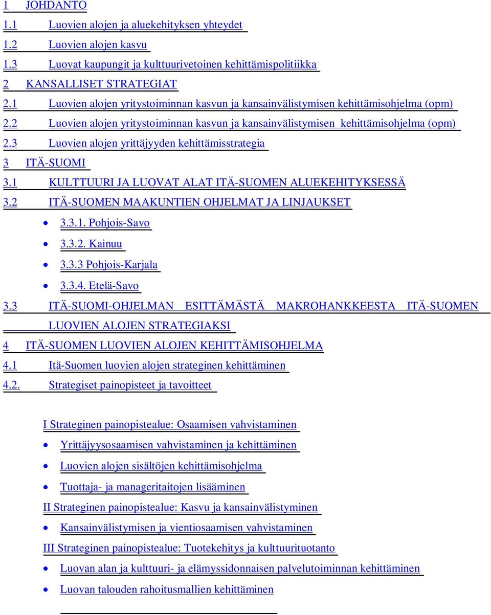3 Luovien alojen yrittäjyyden kehittämisstrategia 3 ITÄ-SUOMI 3.1 KULTTUURI JA LUOVAT ALAT ITÄ-SUOMEN ALUEKEHITYKSESSÄ 3.2 ITÄ-SUOMEN MAAKUNTIEN OHJELMAT JA LINJAUKSET 3.3.1. Pohjois-Savo 3.3.2. Kainuu 3.