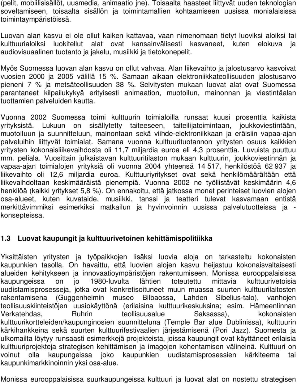 Luovan alan kasvu ei ole ollut kaiken kattavaa, vaan nimenomaan tietyt luoviksi aloiksi tai kulttuurialoiksi luokitellut alat ovat kansainvälisesti kasvaneet, kuten elokuva ja audiovisuaalinen