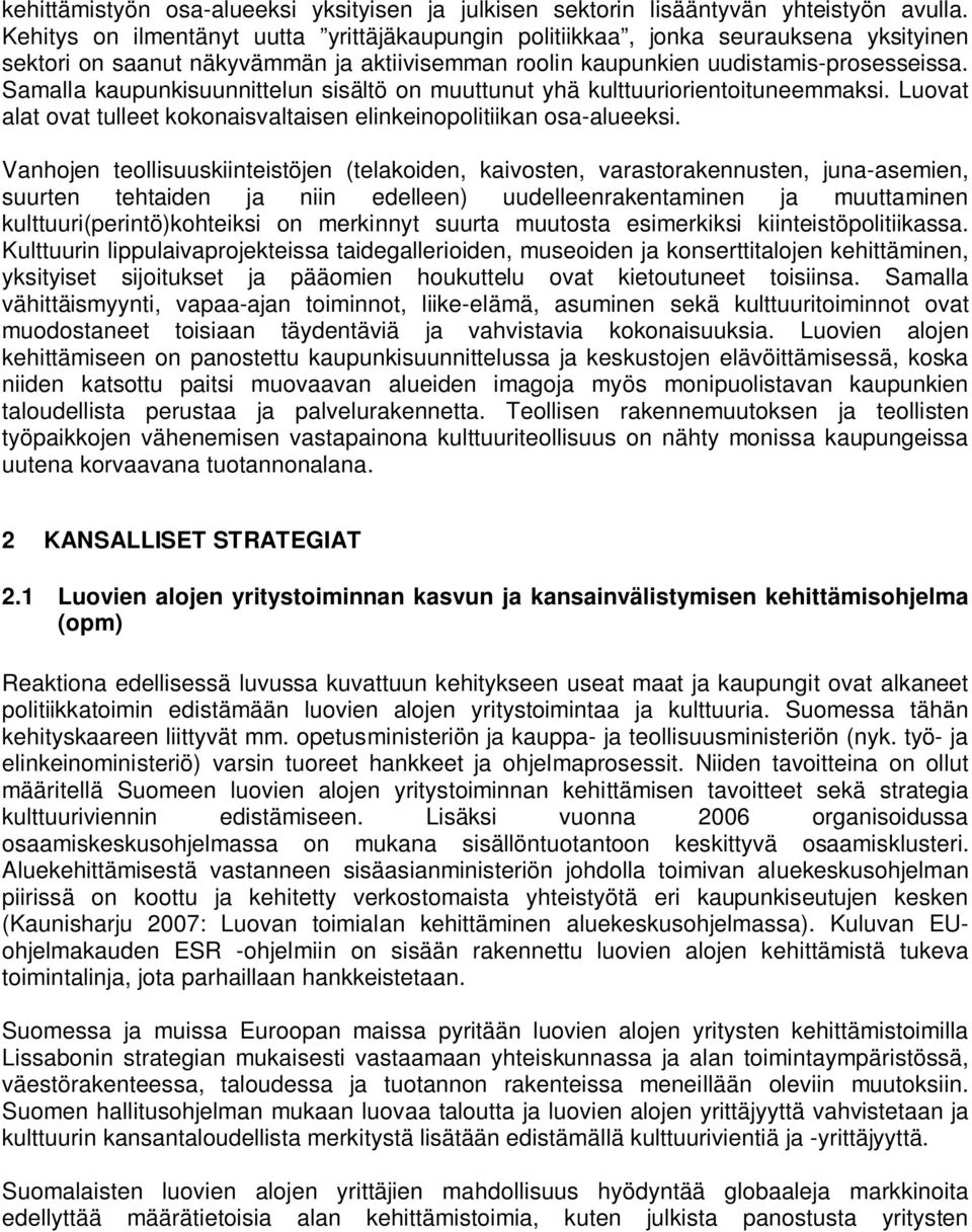 Samalla kaupunkisuunnittelun sisältö on muuttunut yhä kulttuuriorientoituneemmaksi. Luovat alat ovat tulleet kokonaisvaltaisen elinkeinopolitiikan osa-alueeksi.