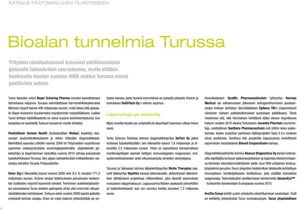 Turussa valmistettavan hormoniehkäisykierukka Mirenan myynti kasvoi 490 miljoonaan euroon, mikä tekee siitä globaalin Bayer-konsernin kuudenneksi myydyimmän reseptilääkkeen.