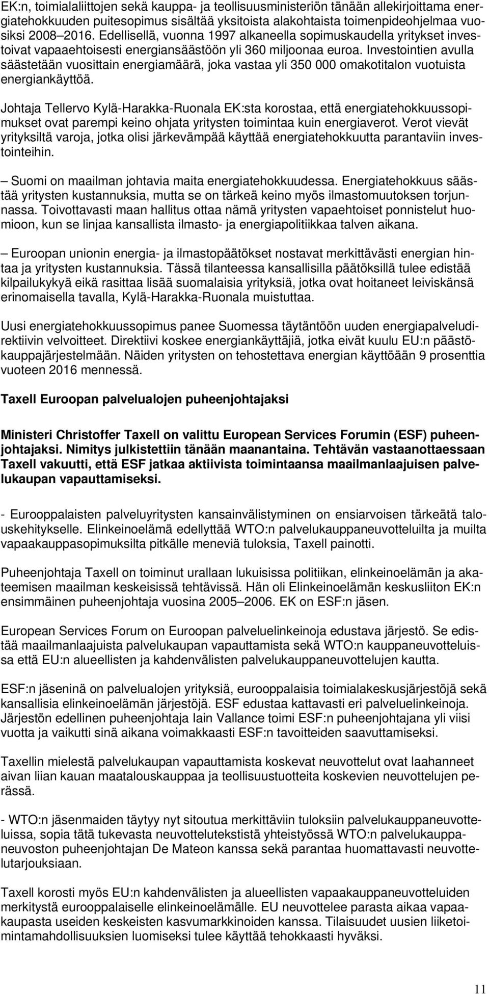 Investointien avulla säästetään vuosittain energiamäärä, joka vastaa yli 350 000 omakotitalon vuotuista energiankäyttöä.