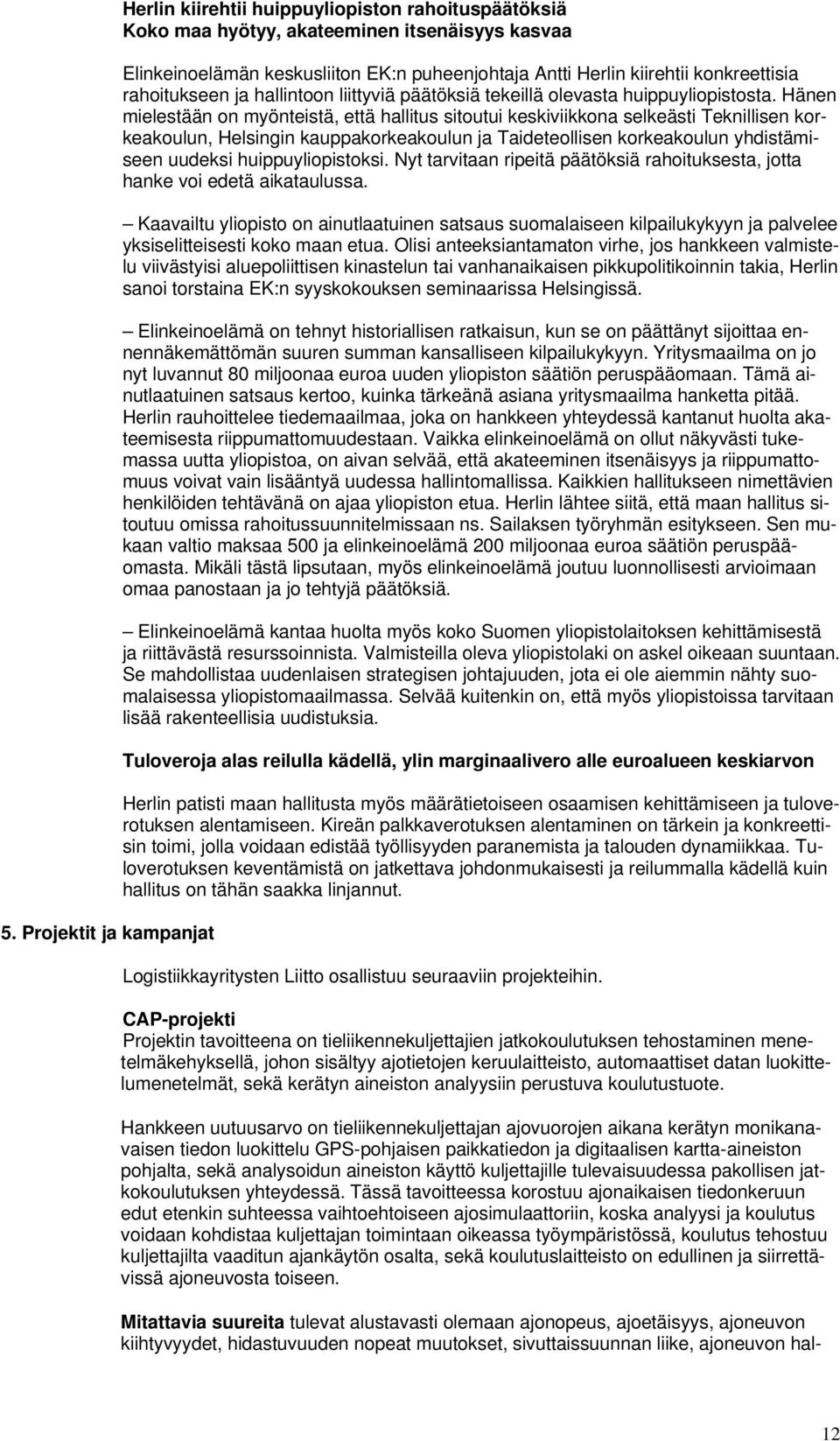 Hänen mielestään on myönteistä, että hallitus sitoutui keskiviikkona selkeästi Teknillisen korkeakoulun, Helsingin kauppakorkeakoulun ja Taideteollisen korkeakoulun yhdistämiseen uudeksi