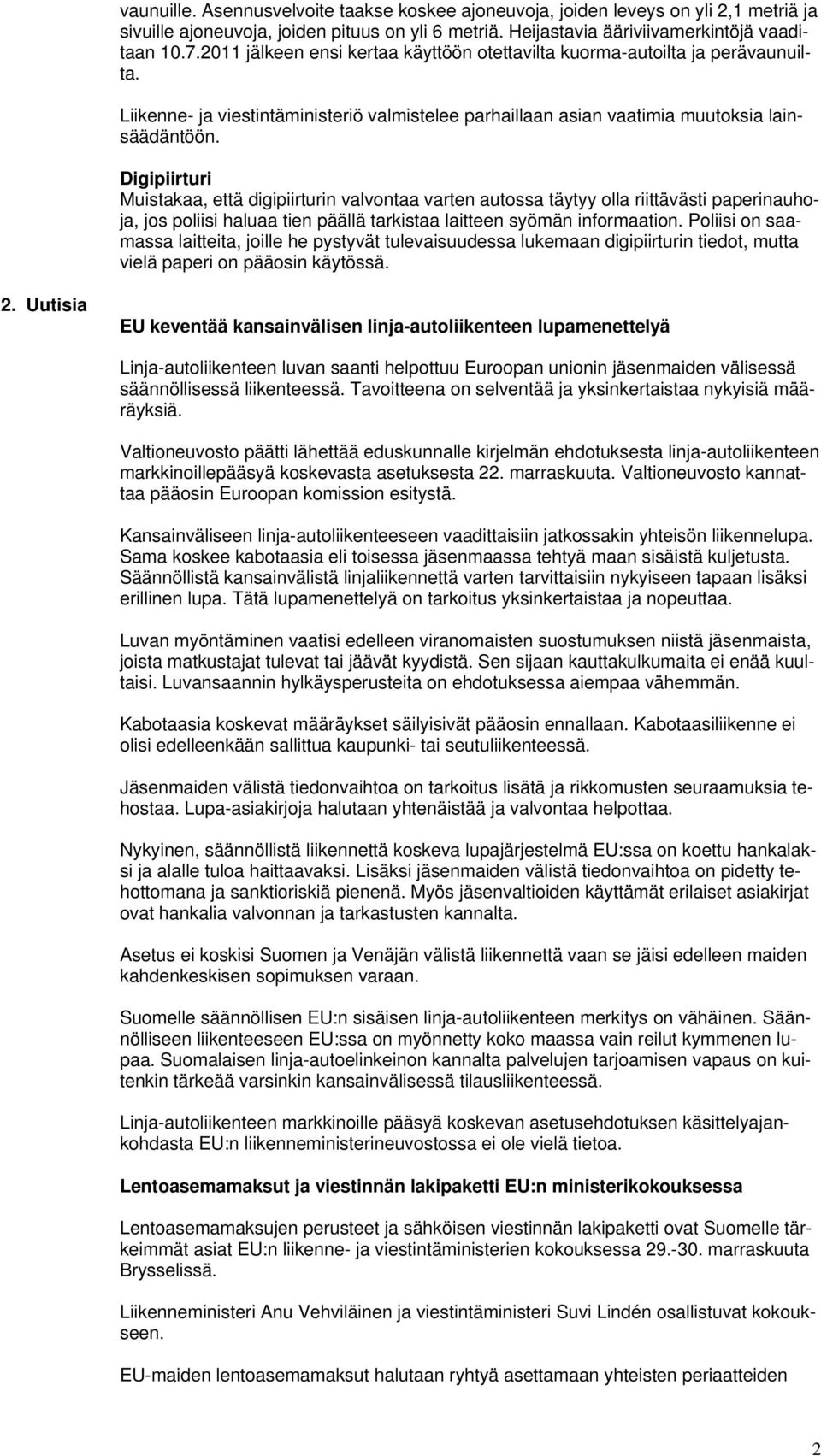 Digipiirturi Muistakaa, että digipiirturin valvontaa varten autossa täytyy olla riittävästi paperinauhoja, jos poliisi haluaa tien päällä tarkistaa laitteen syömän informaation.