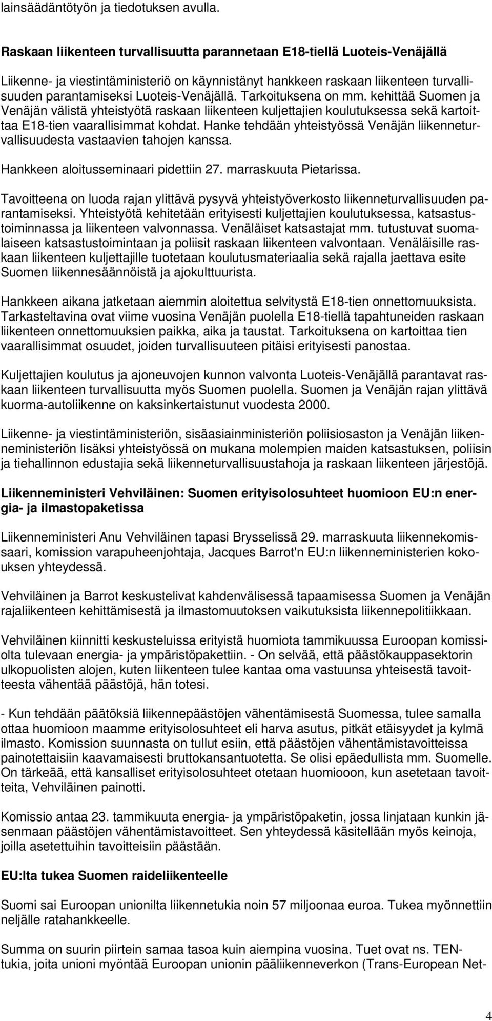 Tarkoituksena on mm. kehittää Suomen ja Venäjän välistä yhteistyötä raskaan liikenteen kuljettajien koulutuksessa sekä kartoittaa E18-tien vaarallisimmat kohdat.