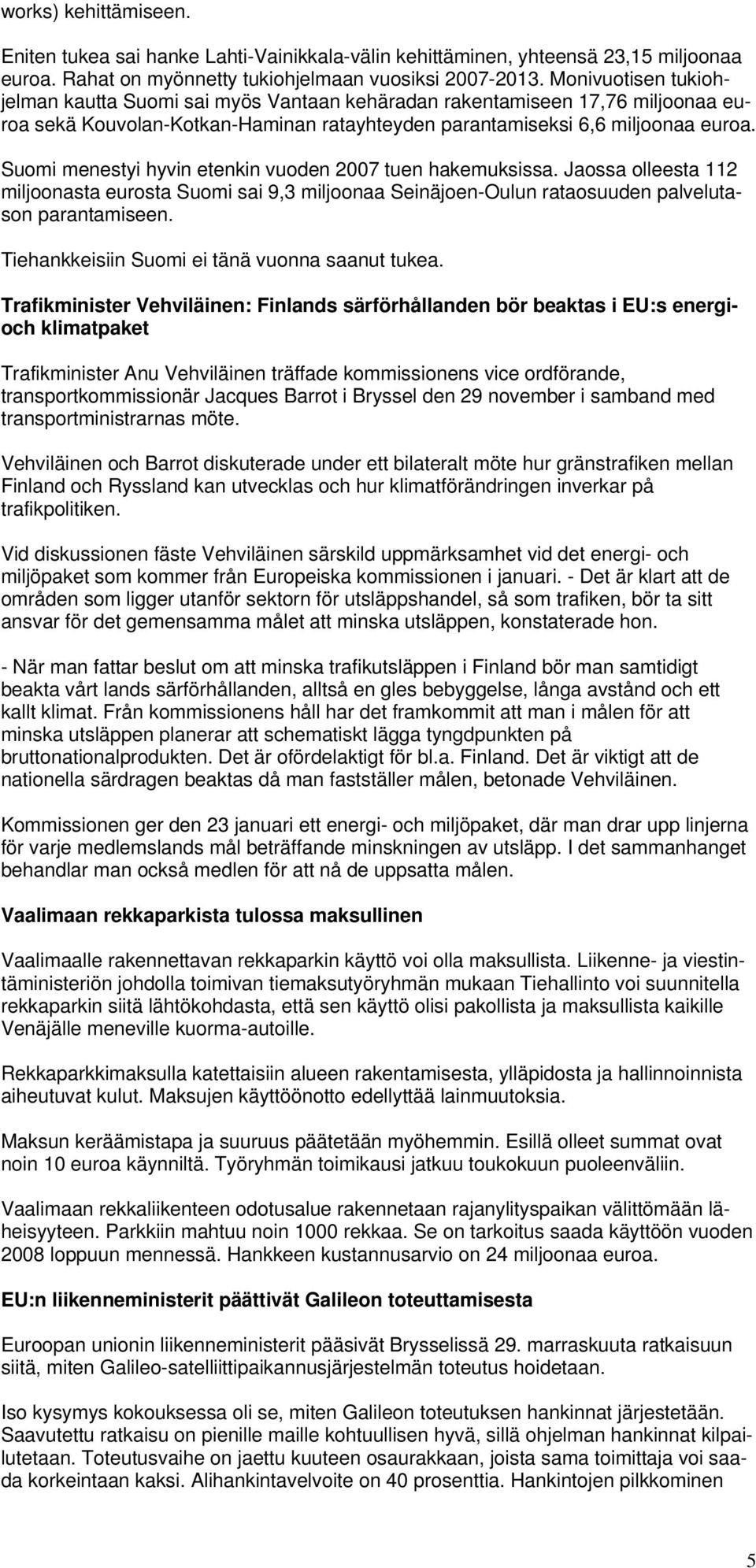 Suomi menestyi hyvin etenkin vuoden 2007 tuen hakemuksissa. Jaossa olleesta 112 miljoonasta eurosta Suomi sai 9,3 miljoonaa Seinäjoen-Oulun rataosuuden palvelutason parantamiseen.