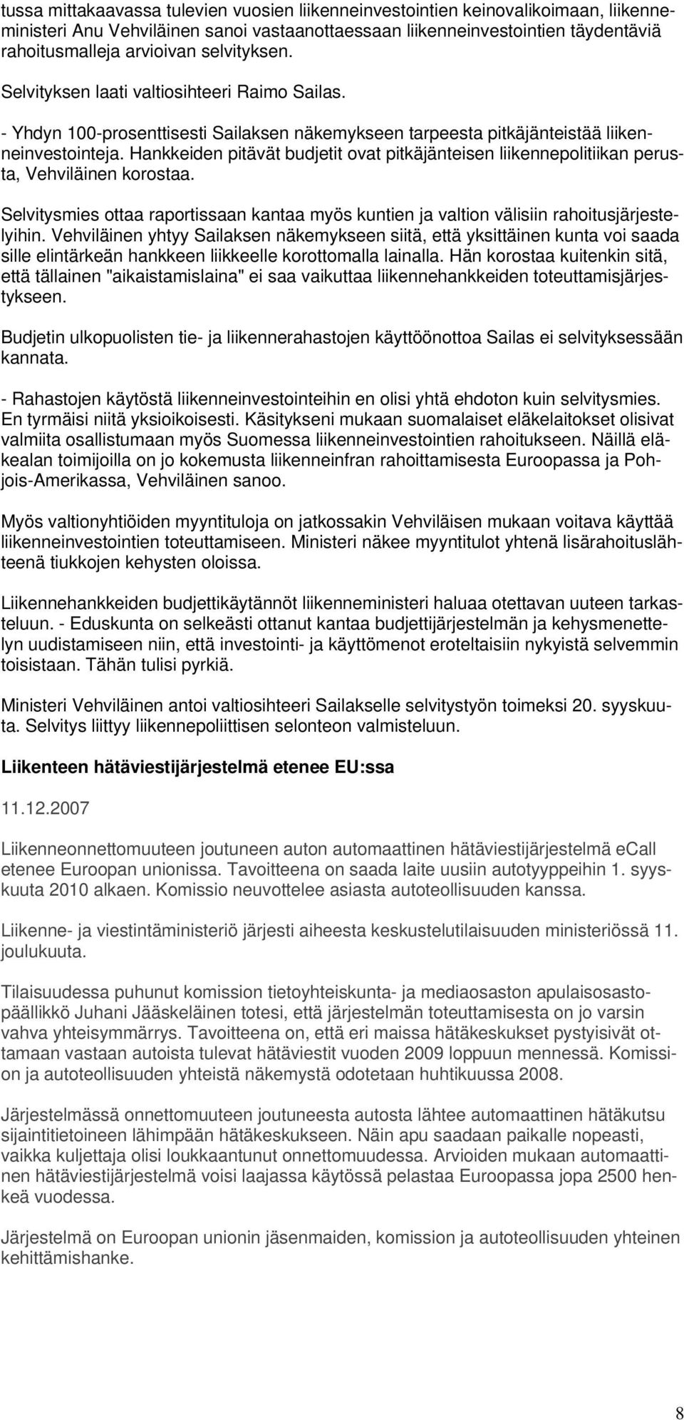 Hankkeiden pitävät budjetit ovat pitkäjänteisen liikennepolitiikan perusta, Vehviläinen korostaa. Selvitysmies ottaa raportissaan kantaa myös kuntien ja valtion välisiin rahoitusjärjestelyihin.