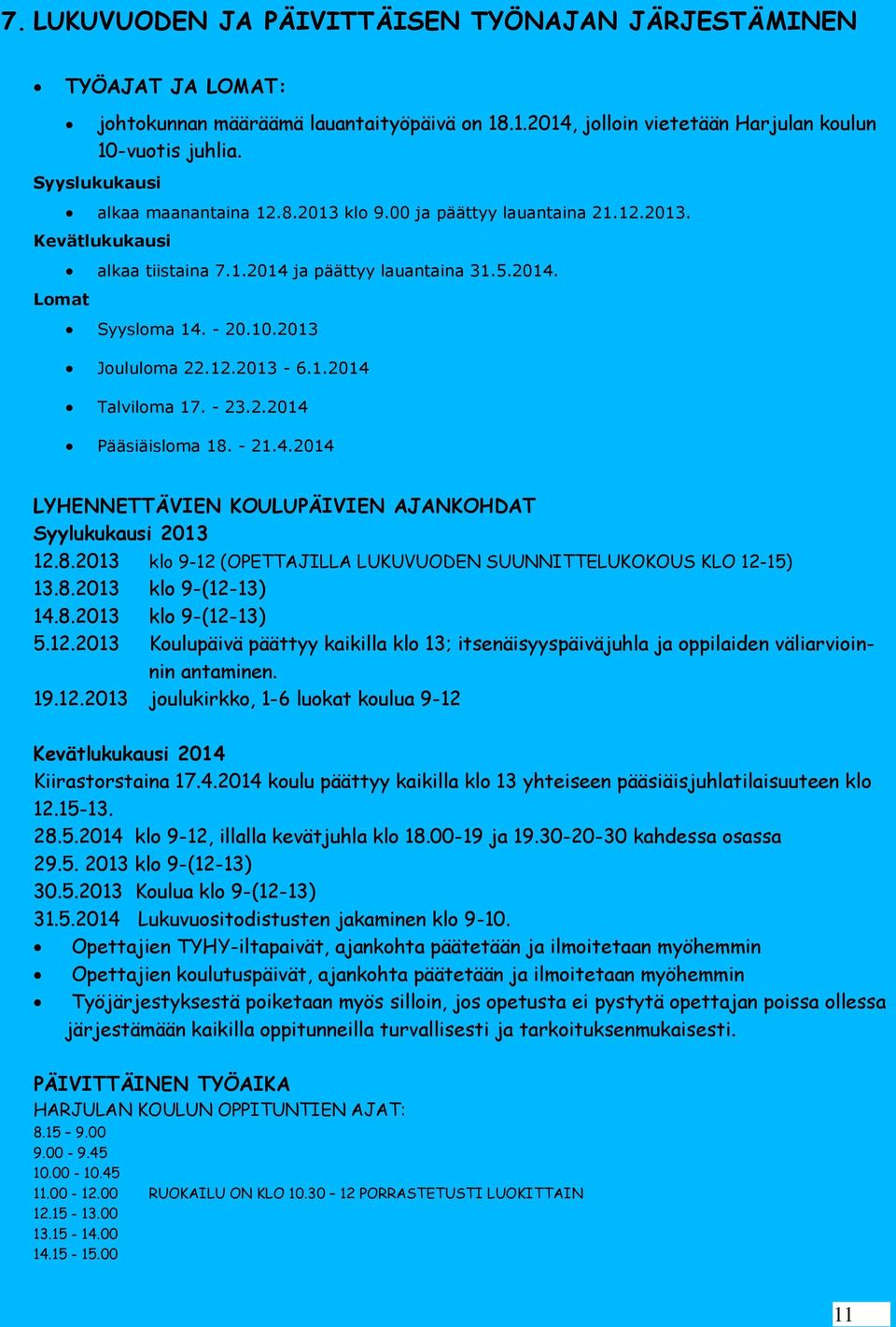 2013 Joululoma 22.12.2013-6.1.2014 Talviloma 17. - 23.2.2014 Pääsiäisloma 18. - 21.4.2014 LYHENNETTÄVIEN KOULUPÄIVIEN AJANKOHDAT Syylukukausi 2013 12.8.2013 klo 9-12 (OPETTAJILLA LUKUVUODEN SUUNNITTELUKOKOUS KLO 12-15) 13.