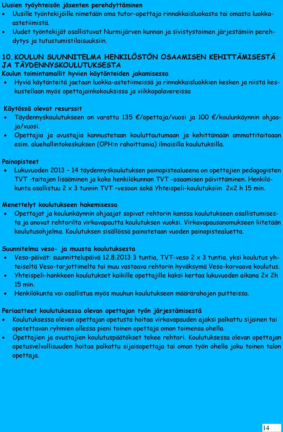 KOULUN SUUNNITELMA HENKILÖSTÖN OSAAMISEN KEHITTÄMISESTÄ JA TÄYDENNYSKOULUTUKSESTA Koulun toimintamallit hyvien käytänteiden jakamisessa Hyviä käytänteitä jaetaan luokka-astetiimeissä ja